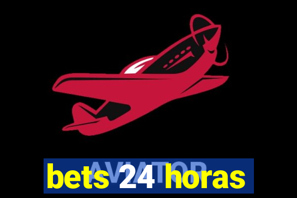 bets 24 horas